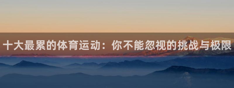 MK体育官网下载平台注册流程图：十大最累的体育运动：