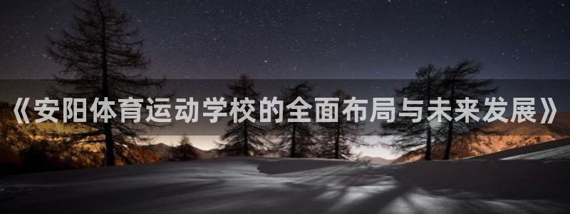 注册MK体育官方正版app：《安阳体育运动学校的全面