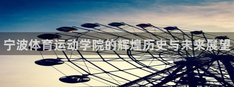MK体育官网下载招商：宁波体育运动学院的辉煌历史与未来展望