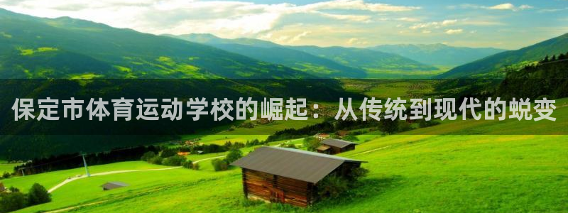 MK体育官方正版app娱乐网站：保定市体育运动学校的崛起：从